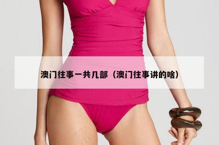 澳门往事一共几部（澳门往事讲的啥）