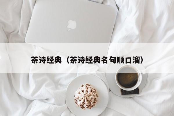 茶诗经典（茶诗经典名句顺口溜）