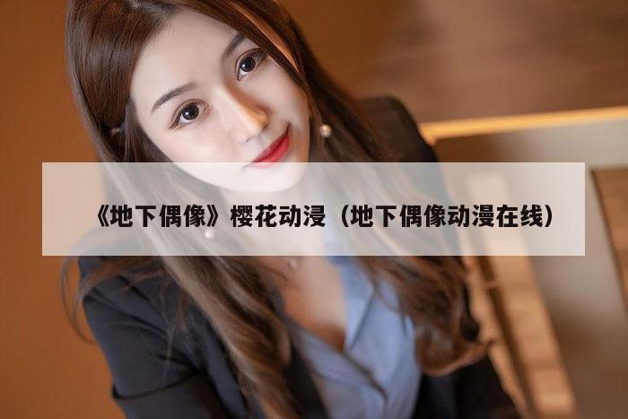 《地下偶像》樱花动浸（地下偶像动漫在线）